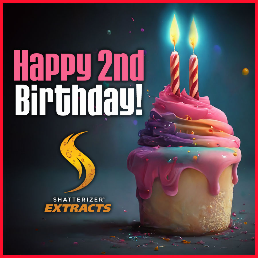 Happy 2nd Birthday Shatterizer Extracts Family!