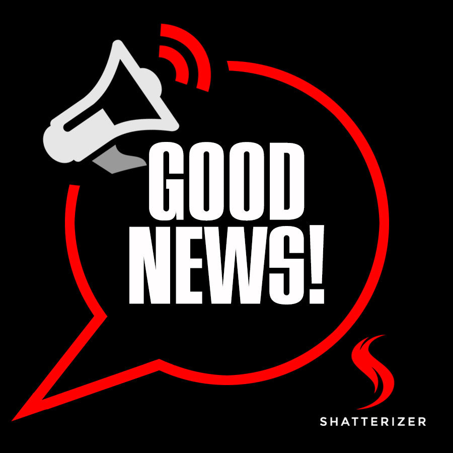 Good News All Fall Shatterizer Family!