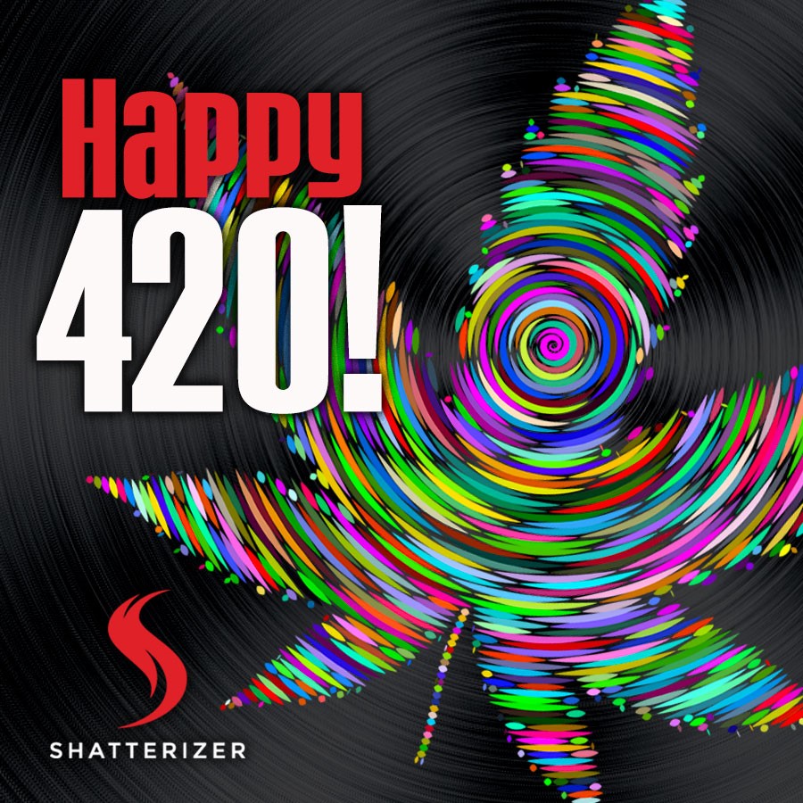 Happy 420 Shatterizer Family!